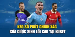 Kèo Số Phút Chính Xác – Cửa Cược Sinh Lời Cao Tại Kubet