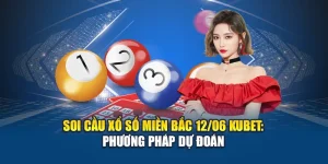 Soi Cầu Xổ Số Miền Bắc 12/06 Kubet: Phương Pháp Dự Đoán