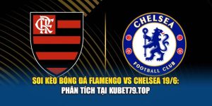 Soi Kèo Bóng Đá Flamengo vs Chelsea 19/6: Phân Tích Tại Kubet79.top