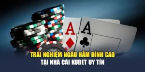 Trải Nghiệm Ngầu Hầm Đỉnh Cao Tại Nhà Cái Kubet Uy Tín